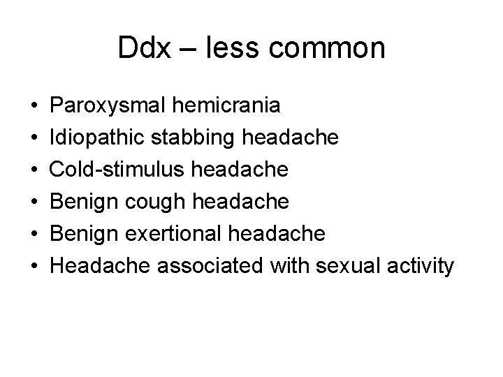 Ddx – less common • • • Paroxysmal hemicrania Idiopathic stabbing headache Cold-stimulus headache