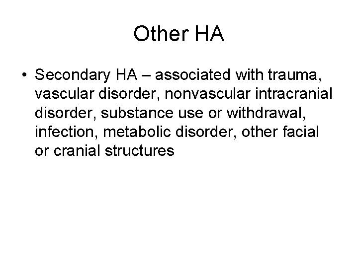Other HA • Secondary HA – associated with trauma, vascular disorder, nonvascular intracranial disorder,