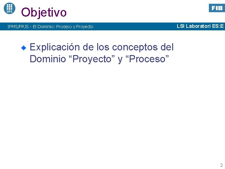 Objetivo IPMS/PRJS - El Dominio: Proceso y Proyecto LSI Laboratori ES: E Explicación de