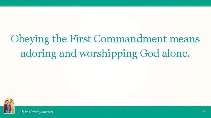 Obeying the First Commandment means adoring and worshipping God alone. Life in Christ, January