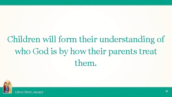 Children will form their understanding of who God is by how their parents treat