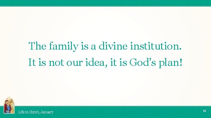 The family is a divine institution. It is not our idea, it is God’s