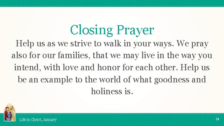 Closing Prayer Help us as we strive to walk in your ways. We pray