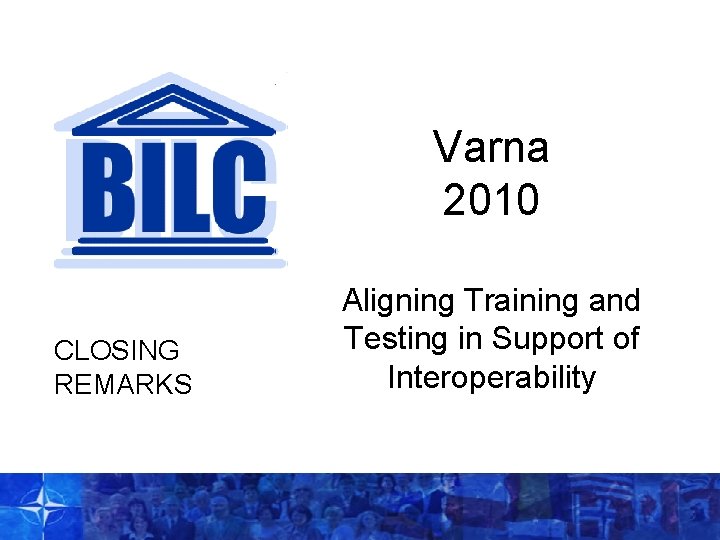Varna 2010 CLOSING REMARKS Aligning Training and Testing in Support of Interoperability 