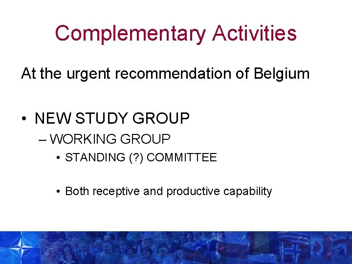 Complementary Activities At the urgent recommendation of Belgium • NEW STUDY GROUP – WORKING