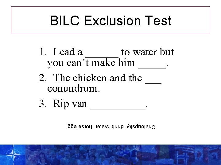 BILC Exclusion Test 1. Lead a ______ to water but you can’t make him