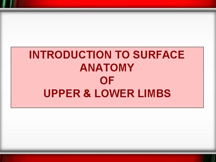 INTRODUCTION TO SURFACE ANATOMY OF UPPER & LOWER LIMBS 