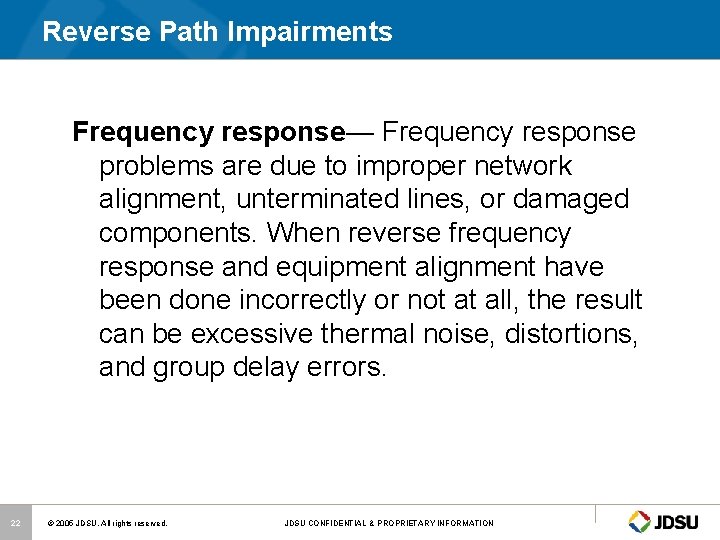 Reverse Path Impairments Frequency response— Frequency response problems are due to improper network alignment,