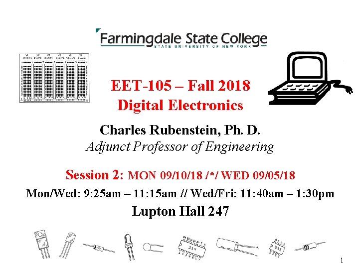 EET-105 – Fall 2018 Digital Electronics Charles Rubenstein, Ph. D. Adjunct Professor of Engineering