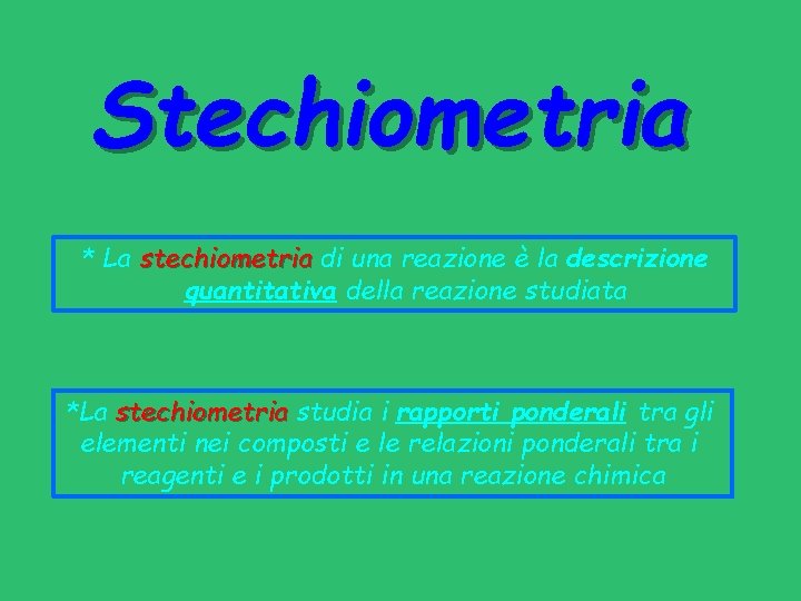 Stechiometria * La stechiometria di una reazione è la descrizione quantitativa della reazione studiata