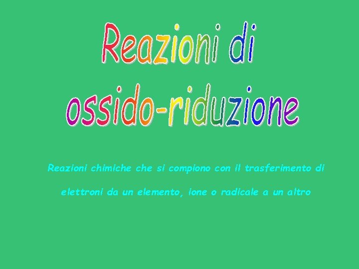 Reazioni chimiche si compiono con il trasferimento di elettroni da un elemento, ione o