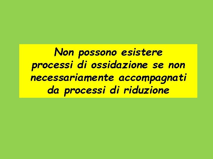 Non possono esistere processi di ossidazione se non necessariamente accompagnati da processi di riduzione