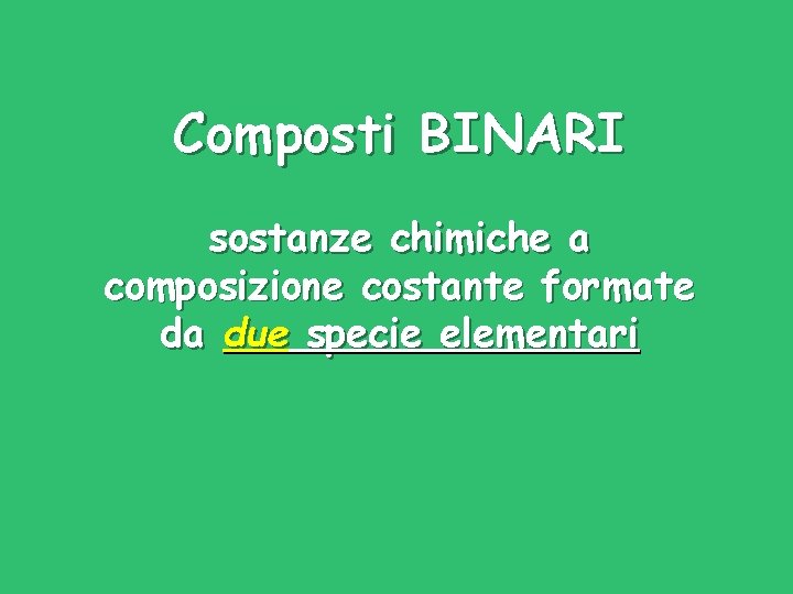 Composti BINARI sostanze chimiche a composizione costante formate da due specie elementari 