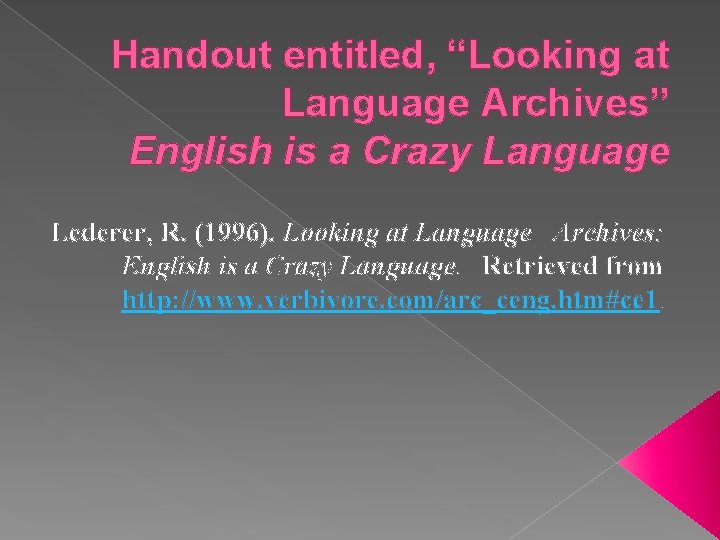 Handout entitled, “Looking at Language Archives” English is a Crazy Language Lederer, R. (1996).