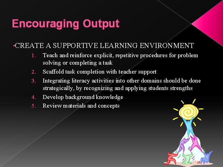 Encouraging Output • CREATE 1. 2. 3. 4. 5. A SUPPORTIVE LEARNING ENVIRONMENT Teach