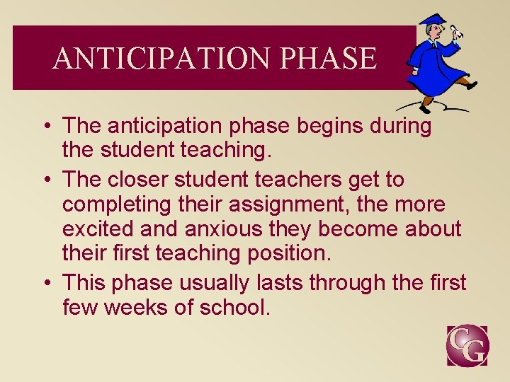 ANTICIPATION PHASE • The anticipation phase begins during the student teaching. • The closer