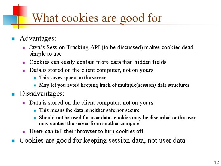 What cookies are good for n Advantages: n n n Java’s Session Tracking API