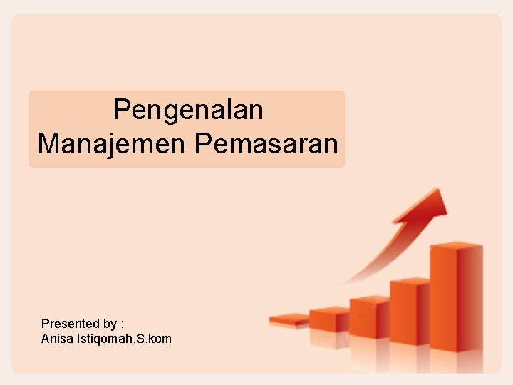 Pengenalan Manajemen Pemasaran Presented by : Anisa Istiqomah, S. kom 