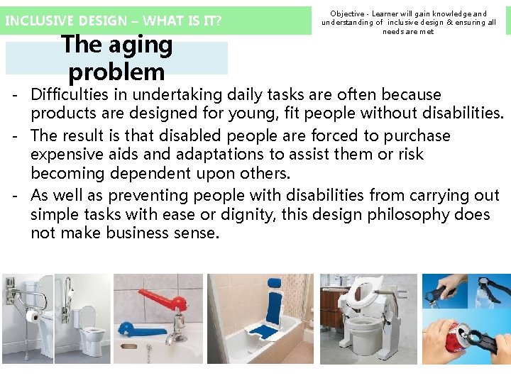 INCLUSIVE DESIGN – WHAT IS IT? The aging problem Objective - Learner will gain