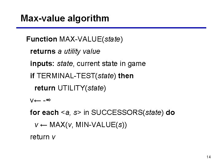 Max-value algorithm Function MAX-VALUE(state) returns a utility value inputs: state, current state in game