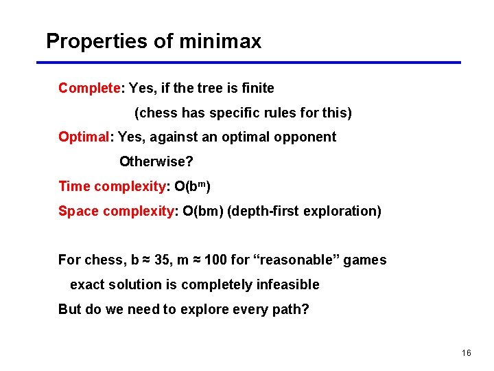 Properties of minimax Complete: Yes, if the tree is finite (chess has specific rules