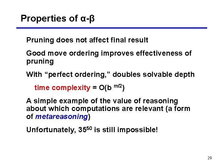 Properties of α-β Pruning does not affect final result Good move ordering improves effectiveness