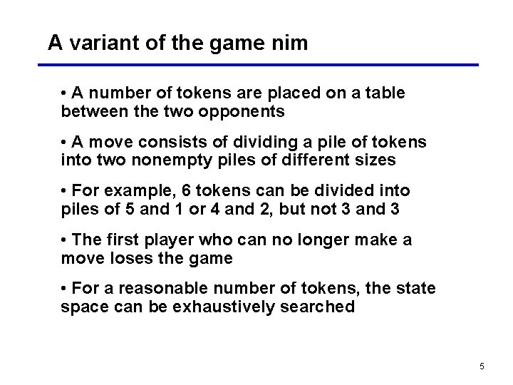 A variant of the game nim • A number of tokens are placed on