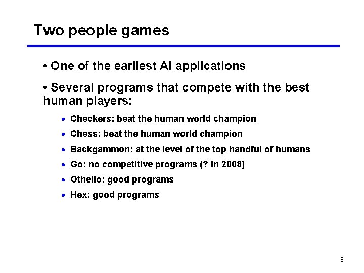 Two people games • One of the earliest AI applications • Several programs that