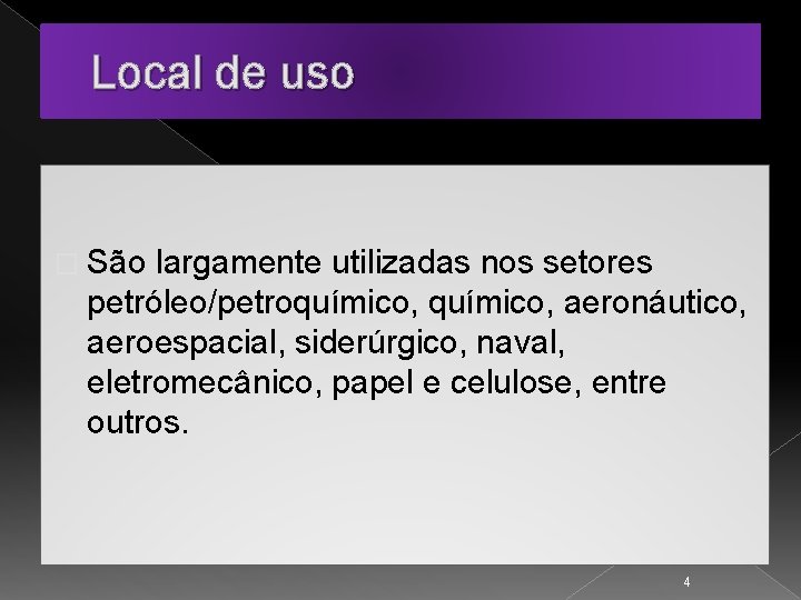 Local de uso � São largamente utilizadas nos setores petróleo/petroquímico, aeronáutico, aeroespacial, siderúrgico, naval,