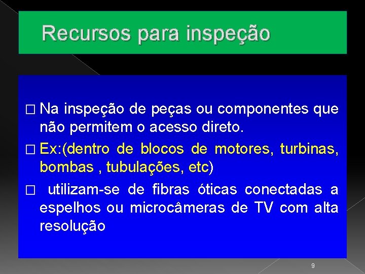 Recursos para inspeção � Na inspeção de peças ou componentes que não permitem o