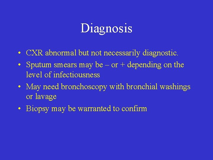 Diagnosis • CXR abnormal but not necessarily diagnostic. • Sputum smears may be –