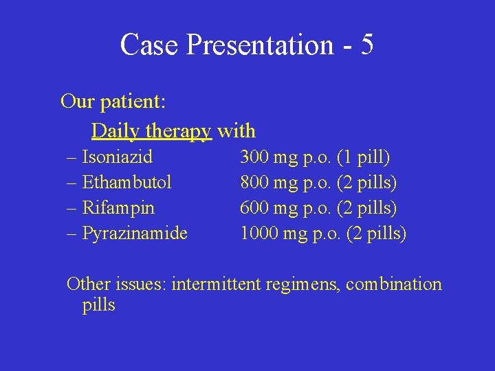 Case Presentation - 5 Our patient: Daily therapy with – Isoniazid – Ethambutol –