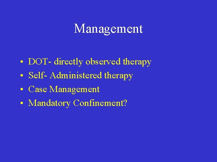 Management • • DOT- directly observed therapy Self- Administered therapy Case Management Mandatory Confinement?