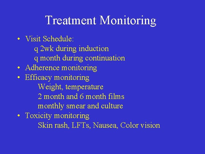 Treatment Monitoring • Visit Schedule: q 2 wk during induction q month during continuation