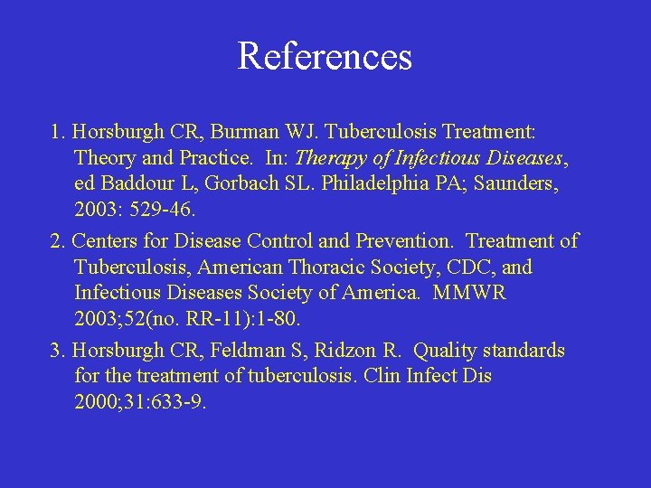 References 1. Horsburgh CR, Burman WJ. Tuberculosis Treatment: Theory and Practice. In: Therapy of