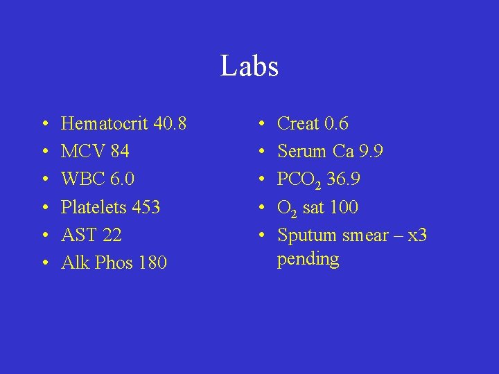 Labs • • • Hematocrit 40. 8 MCV 84 WBC 6. 0 Platelets 453