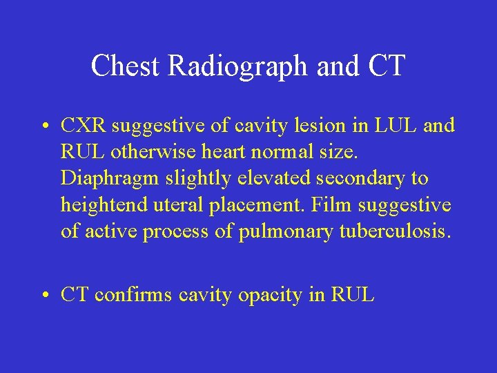 Chest Radiograph and CT • CXR suggestive of cavity lesion in LUL and RUL