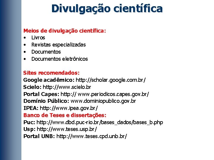 Divulgação científica Meios de divulgação científica: • Livros • Revistas especializadas • Documentos eletrônicos