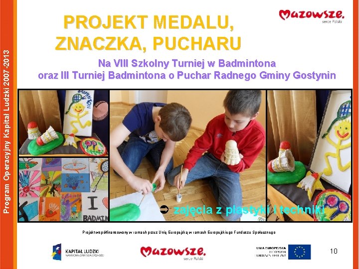 Program Operacyjny Kapitał Ludzki 2007 -2013 PROJEKT MEDALU, ZNACZKA, PUCHARU Na VIII Szkolny Turniej