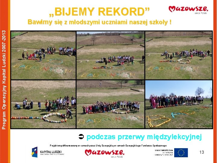 „BIJEMY REKORD” Program Operacyjny Kapitał Ludzki 2007 -2013 Bawimy się z młodszymi uczniami naszej