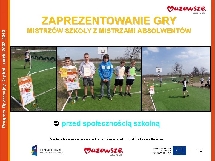 Program Operacyjny Kapitał Ludzki 2007 -2013 ZAPREZENTOWANIE GRY MISTRZÓW SZKOŁY Z MISTRZAMI ABSOLWENTÓW Ü