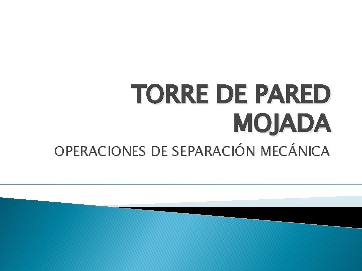 TORRE DE PARED MOJADA OPERACIONES DE SEPARACIÓN MECÁNICA 