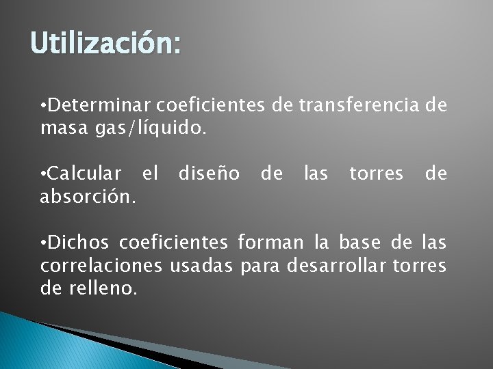 Utilización: • Determinar coeficientes de transferencia de masa gas/líquido. • Calcular el absorción. diseño