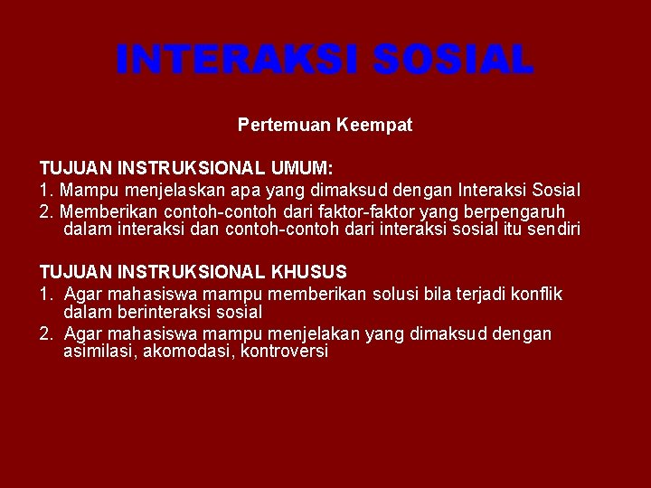 INTERAKSI SOSIAL Pertemuan Keempat TUJUAN INSTRUKSIONAL UMUM: 1. Mampu menjelaskan apa yang dimaksud dengan