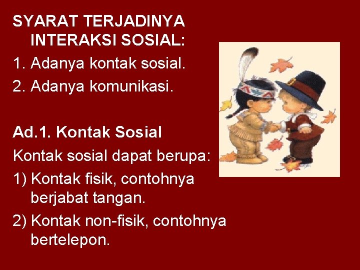 SYARAT TERJADINYA INTERAKSI SOSIAL: 1. Adanya kontak sosial. 2. Adanya komunikasi. Ad. 1. Kontak