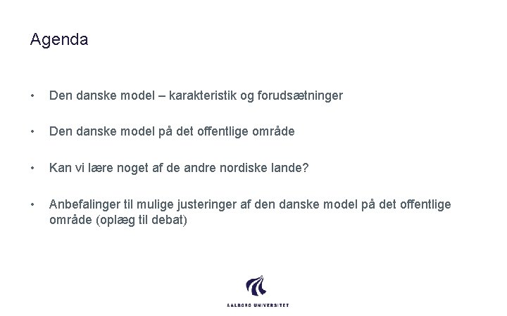 Agenda • Den danske model – karakteristik og forudsætninger • Den danske model på