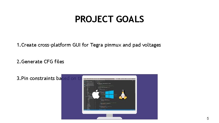 PROJECT GOALS 1. Create cross-platform GUI for Tegra pinmux and pad voltages 2. Generate