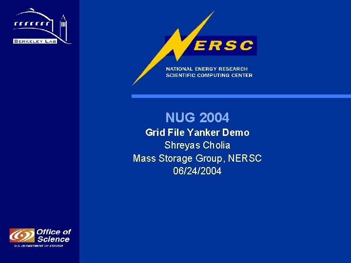 NUG 2004 Grid File Yanker Demo Shreyas Cholia Mass Storage Group, NERSC 06/24/2004 