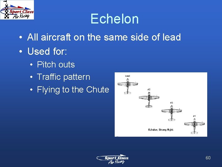 Echelon • All aircraft on the same side of lead • Used for: • Echelon • All aircraft on the same side of lead • Used for: •