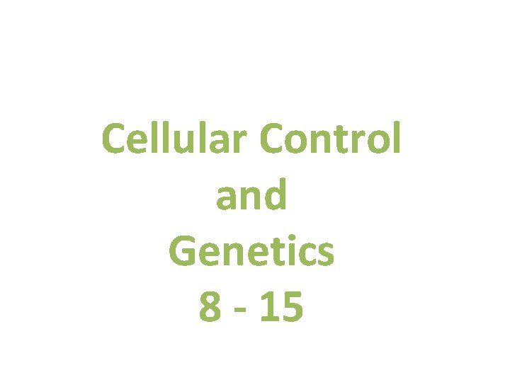 Cellular Control and Genetics 8 - 15 